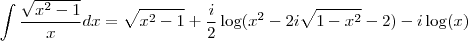 \int \frac{\sqrt{x^2-1}}{x}dx = \sqrt{x^2-1} + \frac{i}{2} \log(x^2 - 2i \sqrt{1-x^2}-2) -i \log(x) \int \frac{\sqrt{x^2-1}}{x}dx = \sqrt{x^2-1} + \frac{i}{2} \log(x^2 - 2i \sqrt{1-x^2}-2) -i \log(x)
