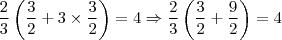 \frac{2}{3}\left(\frac{3}{2} + 3 \times \frac{3}{2} \right) = 4 \Rightarrow \frac{2}{3} \left(\frac{3}{2} + \frac{9}{2} \right) = 4 \frac{2}{3}\left(\frac{3}{2} + 3 \times \frac{3}{2} \right) = 4 \Rightarrow \frac{2}{3} \left(\frac{3}{2} + \frac{9}{2} \right) = 4