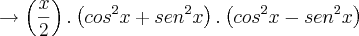 \rightarrow \left(\frac{x}{2} \right). \left(cos^2x + sen^2x \right). \left(cos^2x - sen^2x \right)