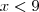x<9 x<9