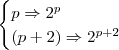 \begin{cases} p \Rightarrow 2^p \\ (p + 2) \Rightarrow 2^{p + 2} \end{cases}