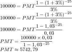 \\100000=PMT\frac{1-(1+3\%)^{-25}}{3\%}\\
100000=PMT\frac{1-(1+3\%)^{-25}}{3\%}\\
100000=PMT\frac{1-1,03^{-25}}{0,03}\\
PMT=\frac{100000\times 0,03}{1-1,03^{-25}}\\
PMT\approx 5742,79