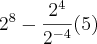 {2}^{8}-\frac{{2}^{4}}{{2}^{-4}}(5)