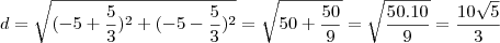 d=\sqrt{(-5+\frac{5}{3})^2+(-5-\frac{5}{3})^2}=\sqrt{50+\frac{50}{9}}=\sqrt{\frac{50.10}{9}}=\frac{10\sqrt{5}}{3}