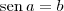 \textrm{sen}\,a = b