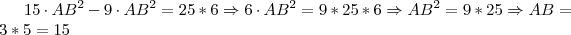15 \cdot AB^2 - 9 \cdot AB^2 = 25*6 \Rightarrow 6 \cdot AB^2 = 9*25*6 \Rightarrow AB^2 = 9*25 \Rightarrow AB = 3*5 = 15