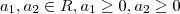 a_{1}, a_{2} \in R, a_{1} \ge 0, a_{2} \ge 0 a_{1}, a_{2} \in R, a_{1} \ge 0, a_{2} \ge 0