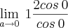 \lim_{a\rightarrow0} \: 1\frac{2 cos\,0}{cos\,0} \lim_{a\rightarrow0} \: 1\frac{2 cos\,0}{cos\,0}