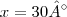 x = 30° x = 30°