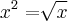 {x}^{2}=\sqrt[]{x}