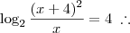 \log_2{\frac{(x+4)^2}{x} = 4 \; \therefore