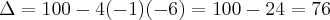 \Delta = 100 - 4 (-1)(-6) = 100 - 24 = 76