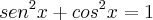 {sen}^{2}x + {cos}^{2}x = 1