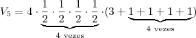 V_5 = 4 \cdot \underbrace{\frac12 \cdot \frac12 \cdot \frac12 \cdot \frac12}_{\text{4 vezes}} \cdot (3+\underbrace{1+1+1+1}_{\text{4 vezes}})