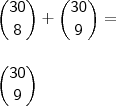 \\ \mathsf{\binom{30}{8} + \binom{30}{9} =} \\\\\\ \mathsf{\binom{30}{9}}