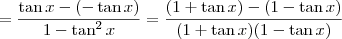 = \frac{\tan x - (- \tan x)}{1 - \tan^2 x} = \frac{(1 + \tan x) - (1 - \tan x)}{(1+ \tan x)(1 - \tan x)} = \frac{\tan x - (- \tan x)}{1 - \tan^2 x} = \frac{(1 + \tan x) - (1 - \tan x)}{(1+ \tan x)(1 - \tan x)}