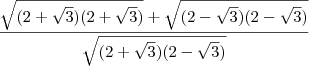 \frac{\sqrt{(2+\sqrt3)(2+\sqrt3)}+\sqrt{(2-\sqrt3)(2-\sqrt3)}}{\sqrt{(2+\sqrt3)(2-\sqrt3)}}
