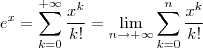 e^x = \sum_{k=0}^{+\infty} \frac{x^k}{k!} = \lim_{n \to +\infty} \sum_{k=0}^{n} \frac{x^k}{k!} e^x = \sum_{k=0}^{+\infty} \frac{x^k}{k!} = \lim_{n \to +\infty} \sum_{k=0}^{n} \frac{x^k}{k!}