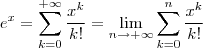 e^x =   \sum_{k=0}^{+\infty}  \frac{x^k}{k!} = \lim_{n \to +\infty}  \sum_{k=0}^{n}   \frac{x^k}{k!}