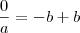 \frac{0}{a} = -b+b