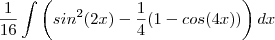 \frac{1}{16}\int \left( sin^2(2x) - \frac{1}{4}(1-cos(4x))\right)dx