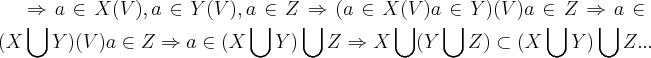 \Rightarrow a\in X (V),a\in Y(V),a\in Z\Rightarrow (a\in X (V)a\in Y)(V)a\in Z\Rightarrow a\in (X\bigcup_{}^{}Y)(V)a\in Z\Rightarrow a\in (X\bigcup_{}^{}Y)\bigcup_{}^{}Z\Rightarrow X\bigcup_{}^{}(Y\bigcup_{}^{}Z)\subset (X\bigcup_{}^{}Y)\bigcup_{}^{}Z...