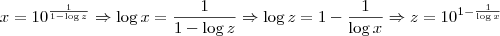 x=10^\frac{1}{1-\log z} \Rightarrow \log x = \frac{1}{1 - \log z} \Rightarrow \log z = 1 - \frac{1}{\log x} \Rightarrow z = 10^{1 - \frac{1}{\log x}} x=10^\frac{1}{1-\log z} \Rightarrow \log x = \frac{1}{1 - \log z} \Rightarrow \log z = 1 - \frac{1}{\log x} \Rightarrow z = 10^{1 - \frac{1}{\log x}}