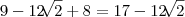 9-12\sqrt[]{2} + 8 = 17-12\sqrt[]{2}