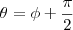 \theta=\phi+\frac{\pi}{2}