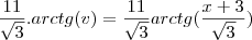 \frac{11}{\sqrt{3}}.arctg(v)=\frac{11}{\sqrt3}arctg(\frac{x+3}{\sqrt3})