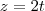 z=2t z=2t