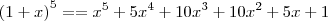 {(1+x)}^{5}= = {x}^{5} + 5{x}^{4}+10{x}^{3}+10{x}^{2} + 5x + 1