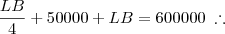 \frac{LB}{4} + 50000 + LB = 600000 \;\therefore