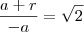 \frac{a+r}{-a}=\sqrt{2}