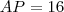 AP = 16 AP = 16