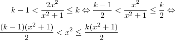 k-1<\frac{2x^2}{x^2+1}\leq k \Leftrightarrow \frac{k-1}{2}<\frac{x^2}{x^2+1}\leq \frac{k}{2} \Leftrightarrow \\ \\ \frac{(k-1)(x^2+1)}{2}<x^2\leq \frac{k(x^2+1)}{2}