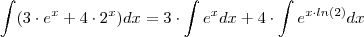 \int (3\cdot e^x +4 \cdot 2^x)dx = 3\cdot \int e^x dx + 4\cdot \int e^{x\cdot ln(2) } dx \int (3\cdot e^x +4 \cdot 2^x)dx = 3\cdot \int e^x dx + 4\cdot \int e^{x\cdot ln(2) } dx