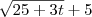 \sqrt{25 +3t} + 5 \sqrt{25 +3t} + 5