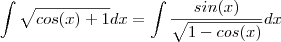 \int \sqrt{cos(x) +1}  dx   =    \int \frac{sin(x)}{\sqrt{1-cos(x)}} dx