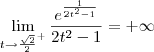 \lim_{t\to\frac{\sqrt{2}}{2}^+} \frac{e^{\frac{1}{2t^2 - 1}}}{2t^2 - 1} = +\infty
