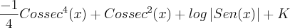 \frac{-1}{4} Cossec^4(x)+ Cossec^2(x)+log\left|Sen(x) \right|+K