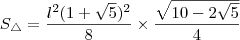S_{\triangle}=\dfrac{l^2(1+\sqrt{5})^2}{8}\times\dfrac{\sqrt{10-2\sqrt{5}}}{4}