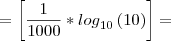 =\left[{\frac{1}{1000}*{log}_{10}\left(10 \right) \right]=