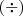 (\div) (\div)