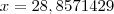 x=28,8571429