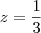 z=\frac{1}{3} z=\frac{1}{3}