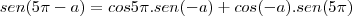 sen(5\pi-a)&=&cos5\pi.sen(-a)+cos(-a).sen(5\pi)