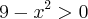 9-{x}^{2}>0