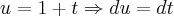 u = 1 + t \Rightarrow du = dt