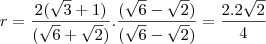 r=\frac{2(\sqrt{3}+1)}{(\sqrt{6}+\sqrt{2})}.\frac{(\sqrt{6}-\sqrt{2})}{(\sqrt{6}-\sqrt{2})}=\frac{2.2\sqrt{2}}{4}